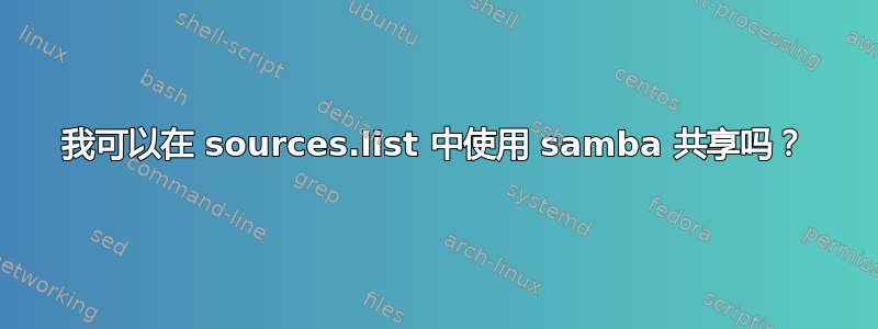 我可以在 sources.list 中使用 samba 共享吗？