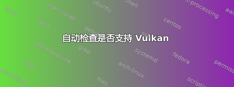 自动检查是否支持 Vulkan