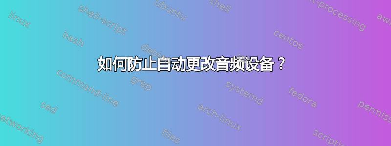 如何防止自动更改音频设备？