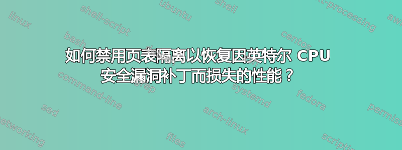 如何禁用页表隔离以恢复因英特尔 CPU 安全漏洞补丁而损失的性能？