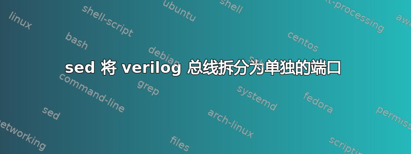 sed 将 verilog 总线拆分为单独的端口