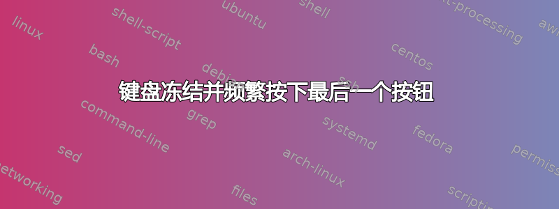 键盘冻结并频繁按下最后一个按钮