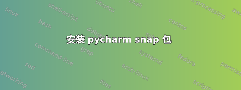 安装 pycharm snap 包