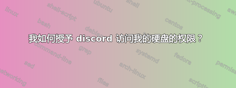 我如何授予 discord 访问我的硬盘的权限？