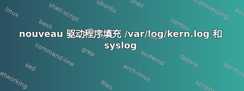 nouveau 驱动程序填充 /var/log/kern.log 和 syslog