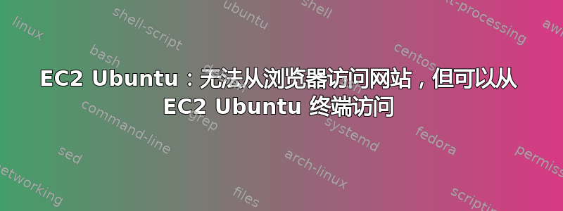 EC2 Ubuntu：无法从浏览器访问网站，但可以从 EC2 Ubuntu 终端访问