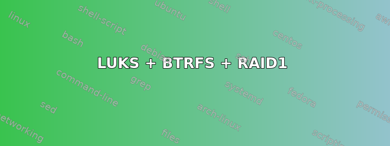 LUKS + BTRFS + RAID1