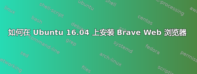 如何在 Ubuntu 16.04 上安装 Brave Web 浏览器