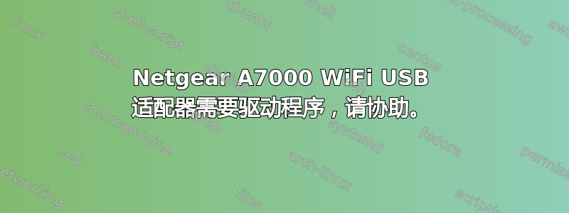 Netgear A7000 WiFi USB 适配器需要驱动程序，请协助。