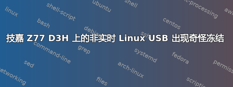 技嘉 Z77 D3H 上的非实时 Linux USB 出现奇怪冻结