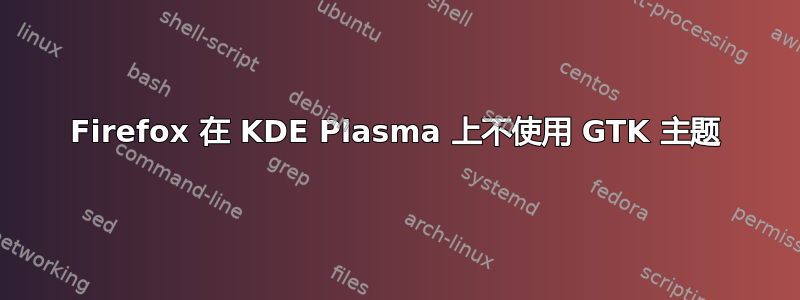 Firefox 在 KDE Plasma 上不使用 GTK 主题