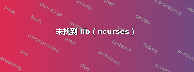 未找到 lib（ncurses）