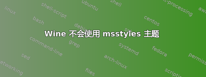 Wine 不会使用 msstyles 主题