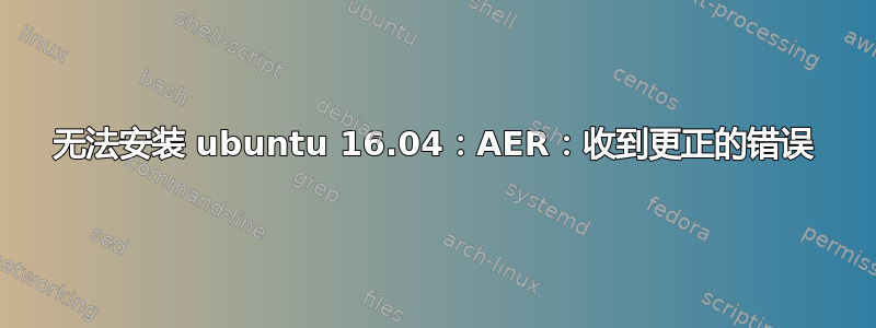 无法安装 ubuntu 16.04：AER：收到更正的错误