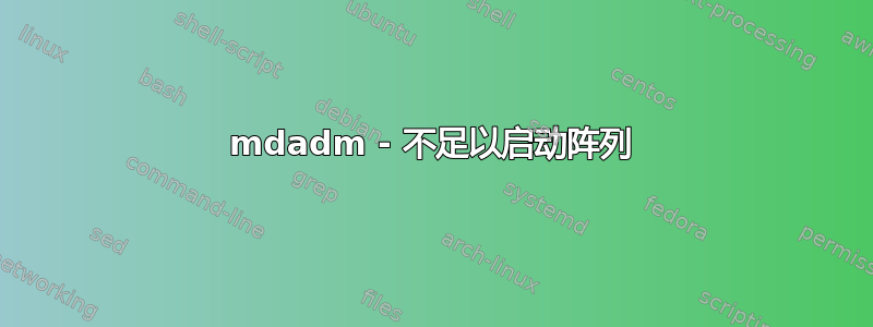 mdadm - 不足以启动阵列