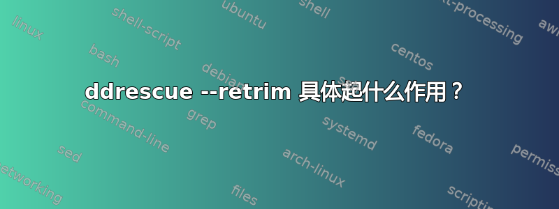 ddrescue --retrim 具体起什么作用？