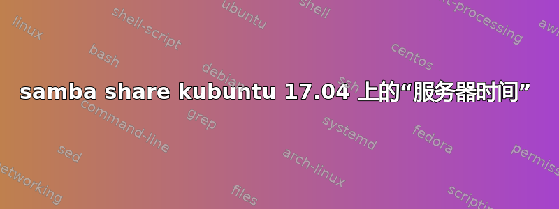 samba share kubuntu 17.04 上的“服务器时间”