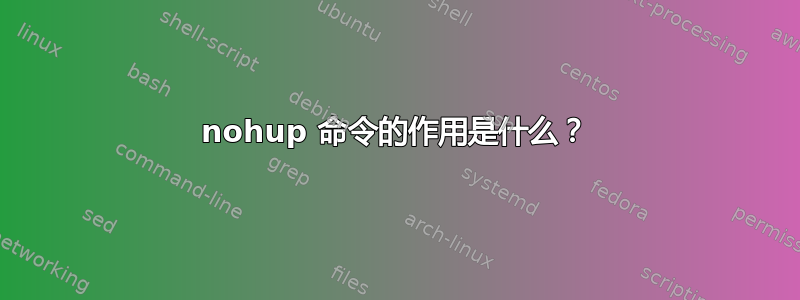 nohup 命令的作用是什么？