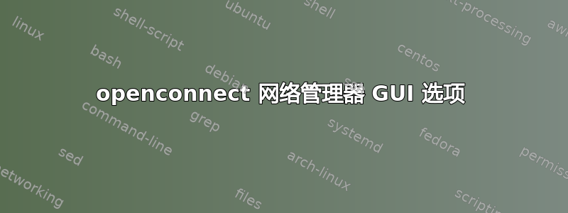 openconnect 网络管理器 GUI 选项