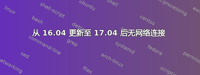 从 16.04 更新至 17.04 后无网络连接