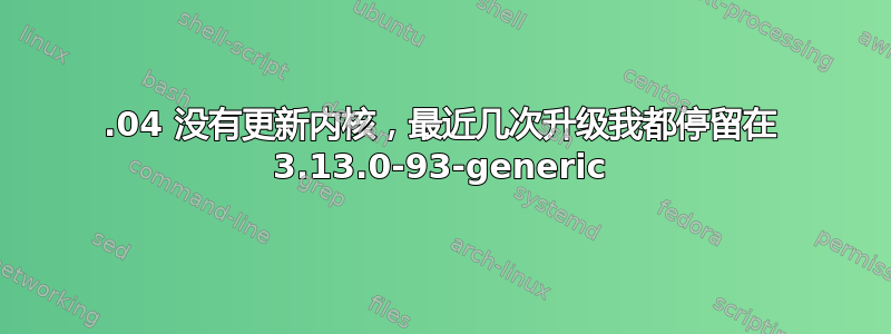 14.04 没有更新内核，最近几次升级我都停留在 3.13.0-93-generic