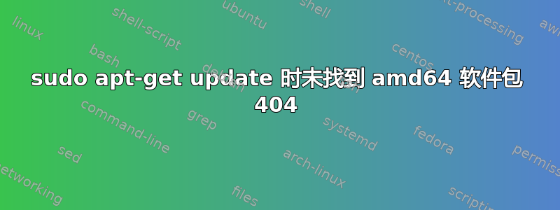 sudo apt-get update 时未找到 amd64 软件包 404