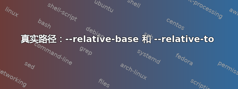 真实路径：--relative-base 和 --relative-to