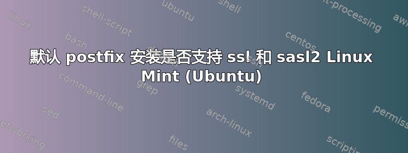 默认 postfix 安装是否支持 ssl 和 sasl2 Linux Mint (Ubuntu)