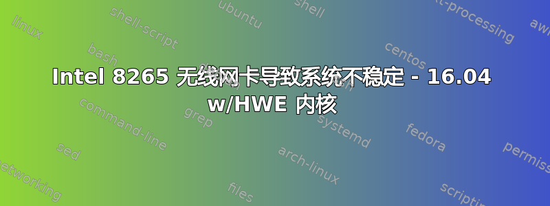 Intel 8265 无线网卡导致系统不稳定 - 16.04 w/HWE 内核