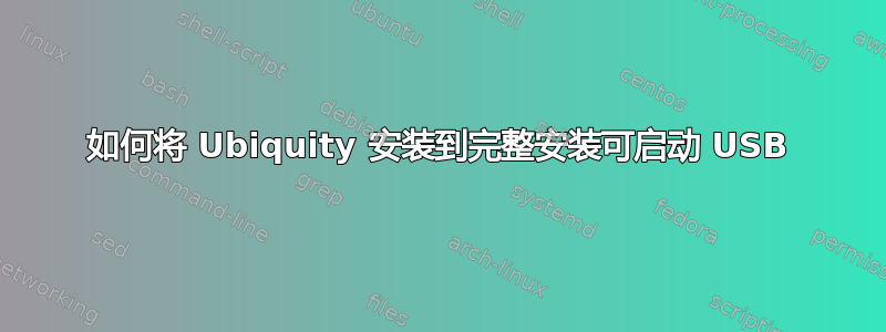 如何将 Ubiquity 安装到完整安装可启动 USB