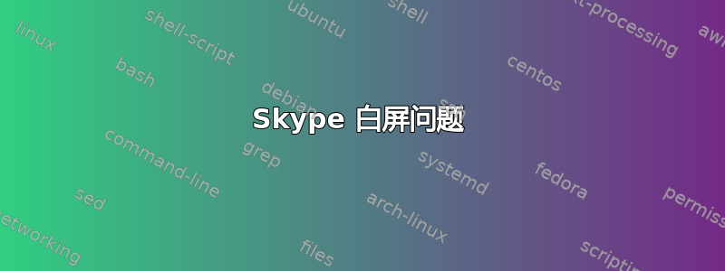 Skype 白屏问题