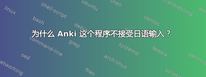 为什么 Anki 这个程序不接受日语输入？