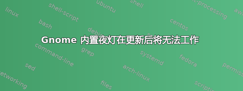 Gnome 内置夜灯在更新后将无法工作