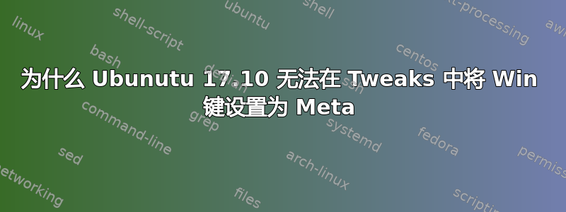 为什么 Ubunutu 17.10 无法在 Tweaks 中将 Win 键设置为 Meta