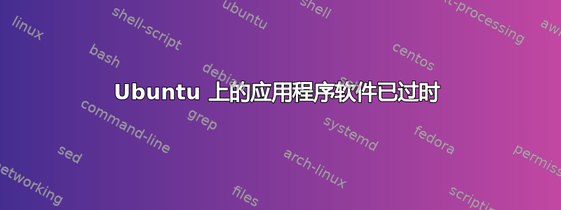 Ubuntu 上的应用程序软件已过时