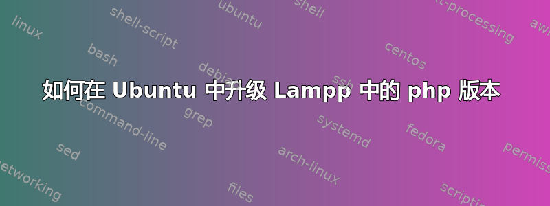 如何在 Ubuntu 中升级 Lampp 中的 php 版本