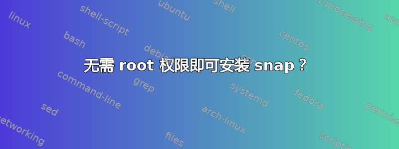 无需 root 权限即可安装 snap？