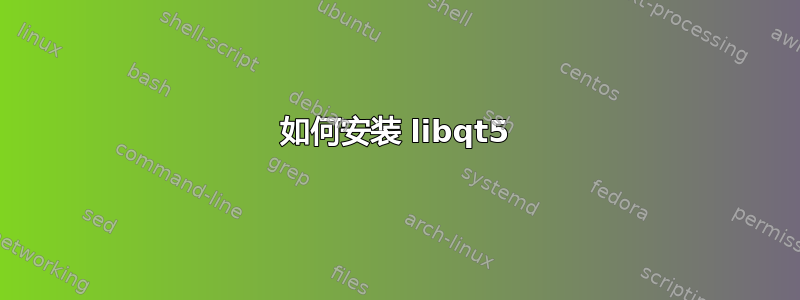 如何安装 libqt5