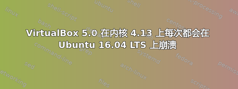 VirtualBox 5.0 在内核 4.13 上每次都会在 Ubuntu 16.04 LTS 上崩溃