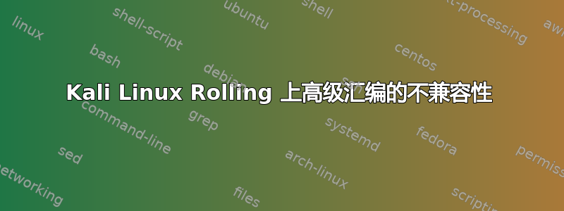 Kali Linux Rolling 上高级汇编的不兼容性