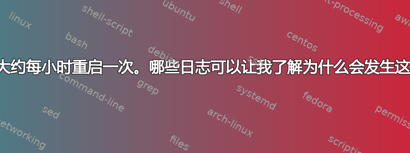 计算机大约每小时重启一次。哪些日志可以让我了解为什么会发生这种情况