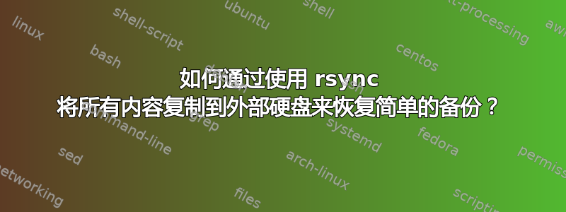 如何通过使用 rsync 将所有内容复制到外部硬盘来恢复简单的备份？