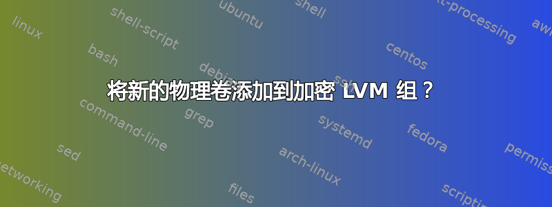 将新的物理卷添加到加密 LVM 组？