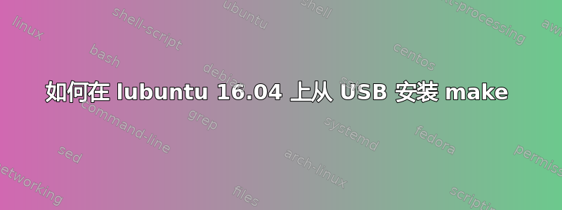 如何在 lubuntu 16.04 上从 USB 安装 make