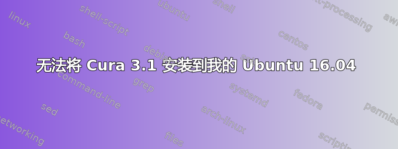 无法将 Cura 3.1 安装到我的 Ubuntu 16.04