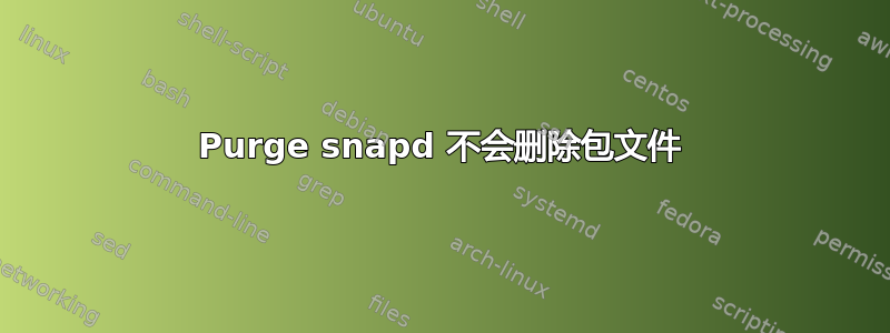 Purge snapd 不会删除包文件