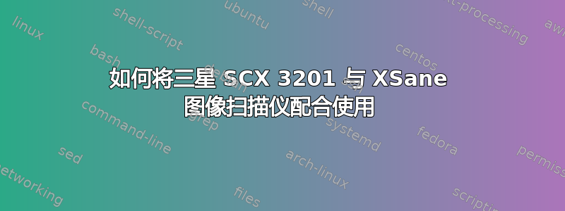 如何将三星 SCX 3201 与 XSane 图像扫描仪配合使用