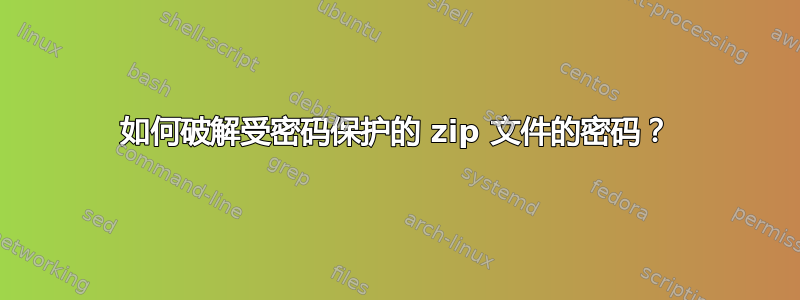 如何破解受密码保护的 zip 文件的密码？