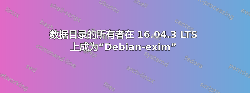 数据目录的所有者在 16.04.3 LTS 上成为“Debian-exim”