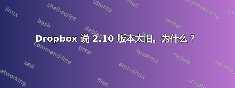 Dropbox 说 2.10 版本太旧。为什么？